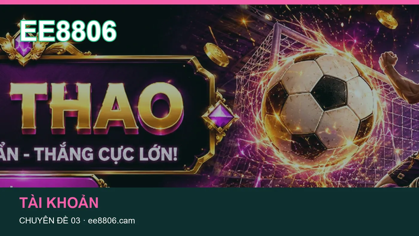 Bảo vệ dữ liệu cá nhân khi tìm hiểu Tài khoản tại EE8806